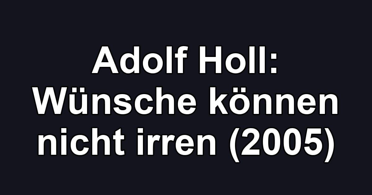 Adolf Holl: Wünsche können nicht irren (2005)