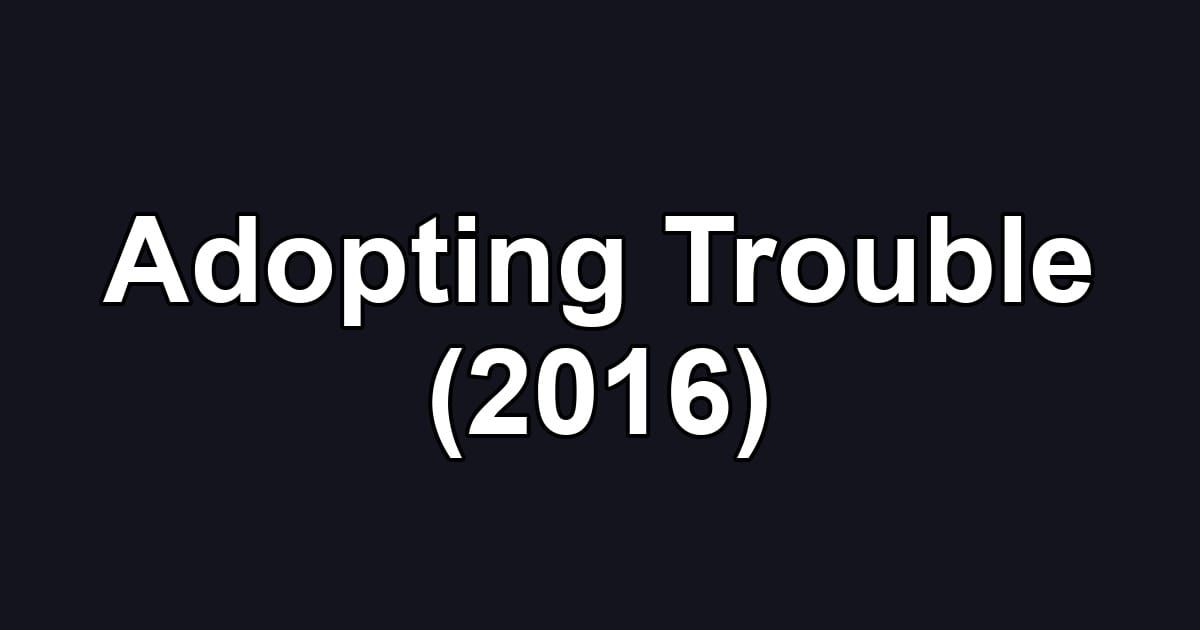 Adopting Trouble (2016)