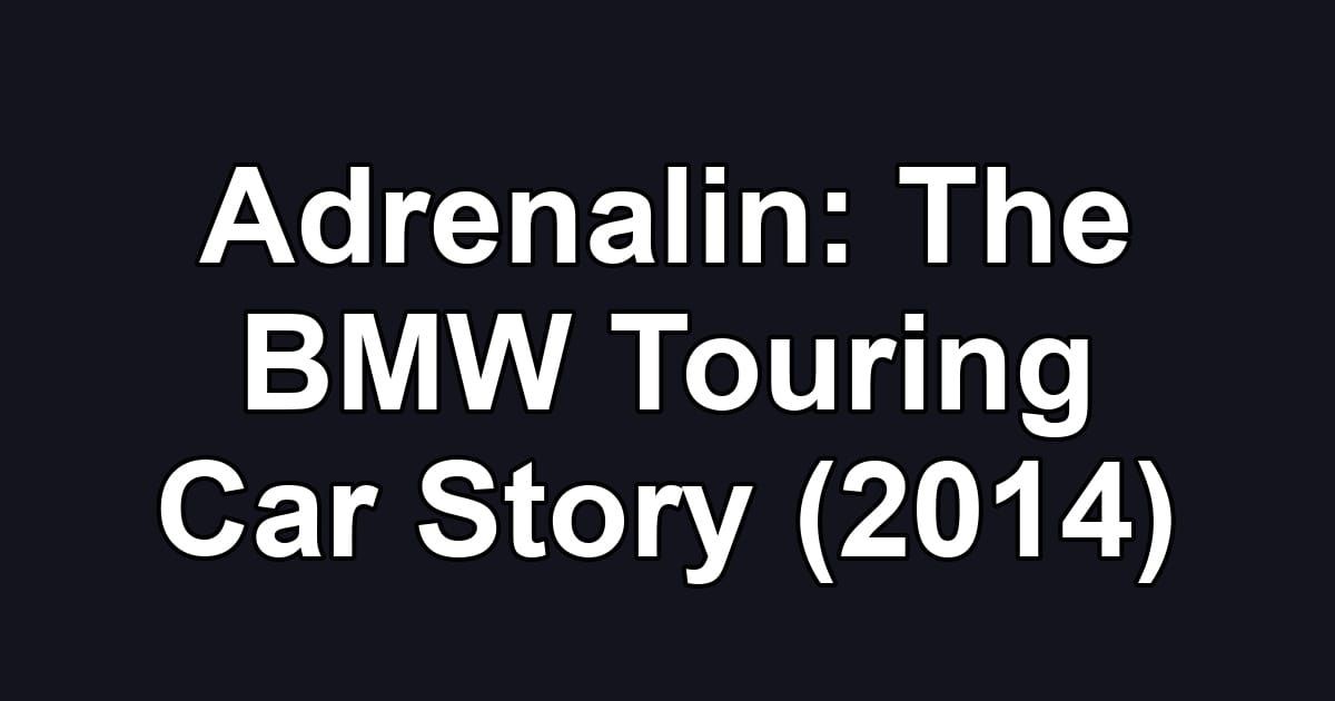 Adrenalin: The BMW Touring Car Story (2014)