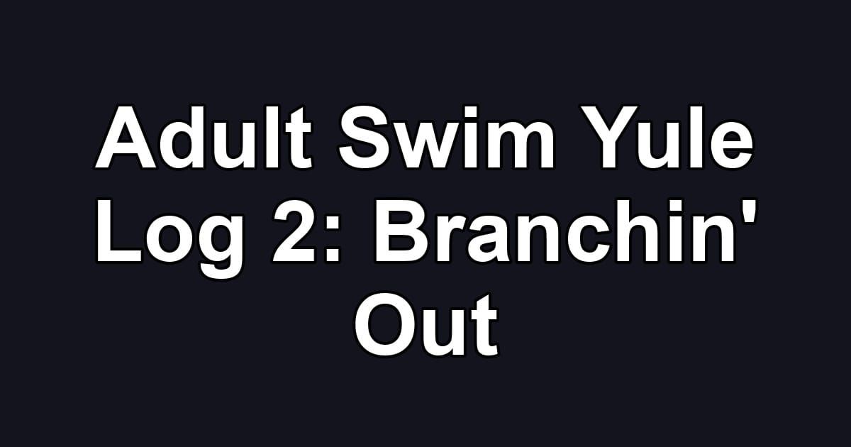 Adult Swim Yule Log 2: Branchin' Out