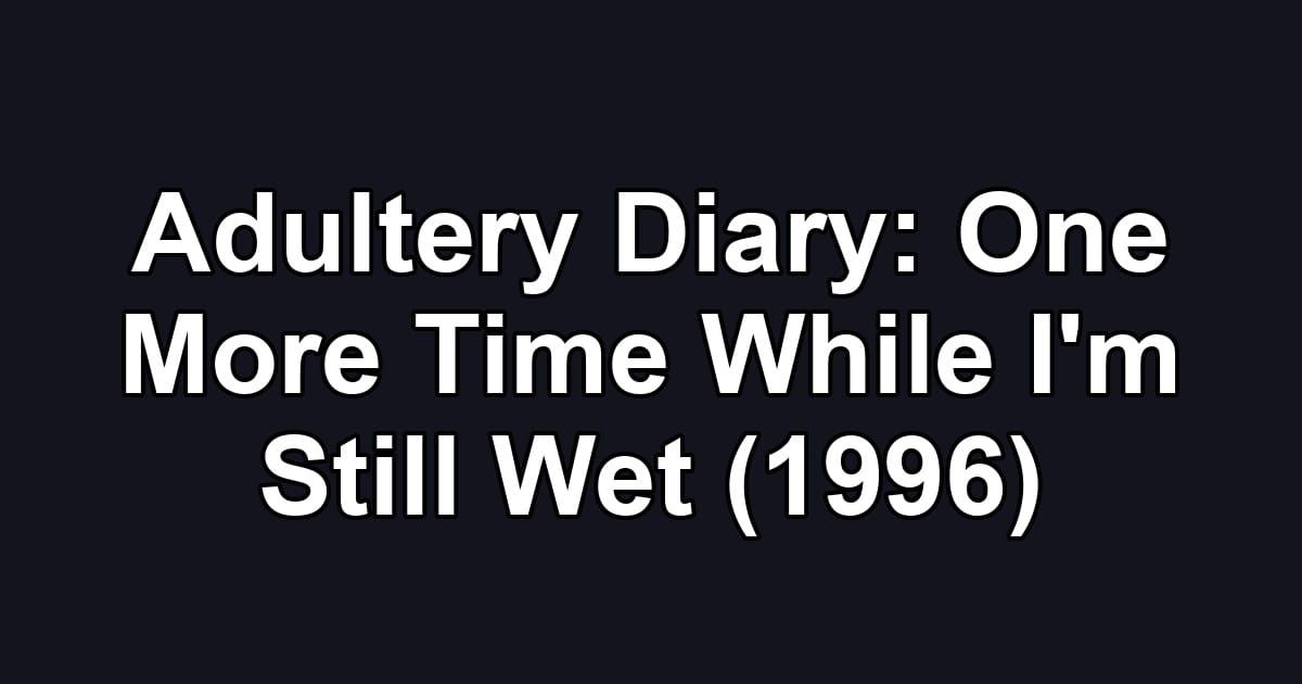 Adultery Diary: One More Time While I'm Still Wet (1996)