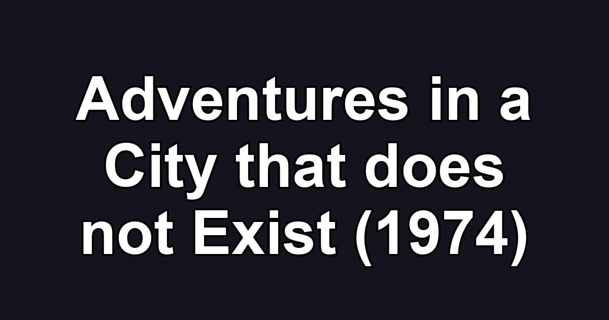 Adventures in a City that does not Exist (1974)