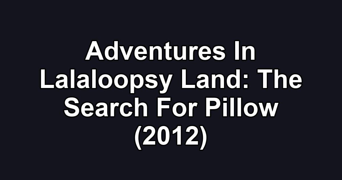 Adventures In Lalaloopsy Land: The Search For Pillow (2012)