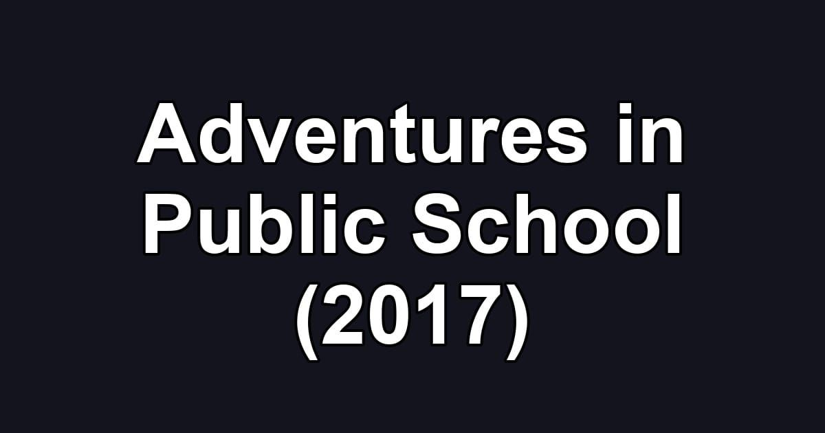 Adventures in Public School (2017)