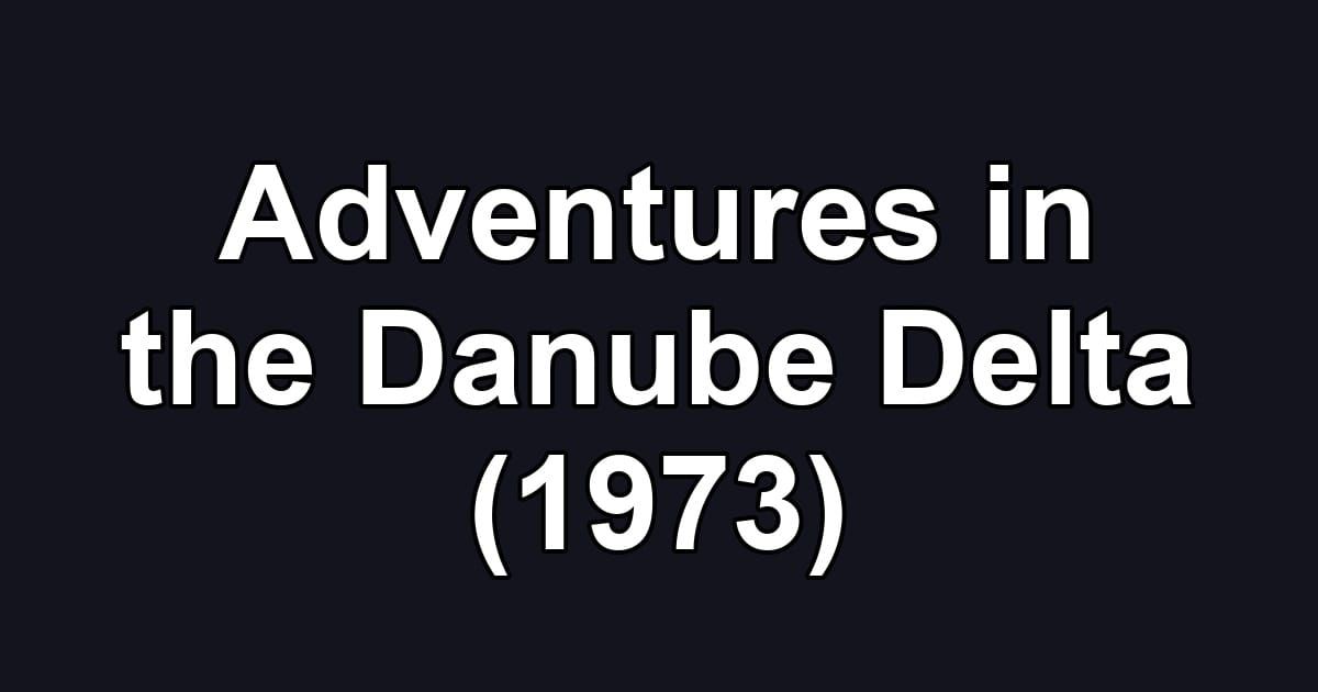 Adventures in the Danube Delta (1973)