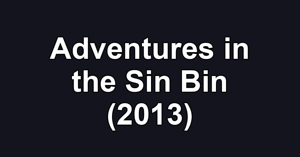 Adventures in the Sin Bin (2013)