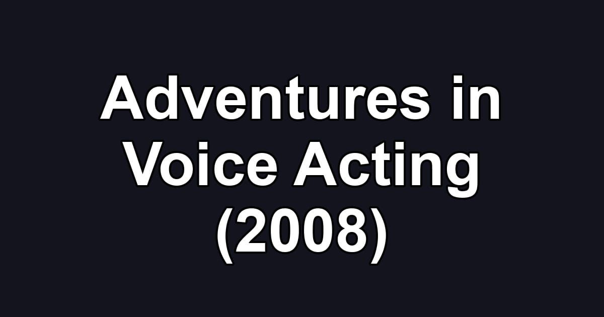 Adventures in Voice Acting (2008)