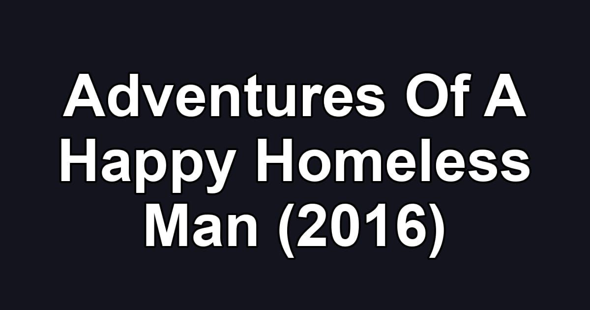Adventures Of A Happy Homeless Man (2016)