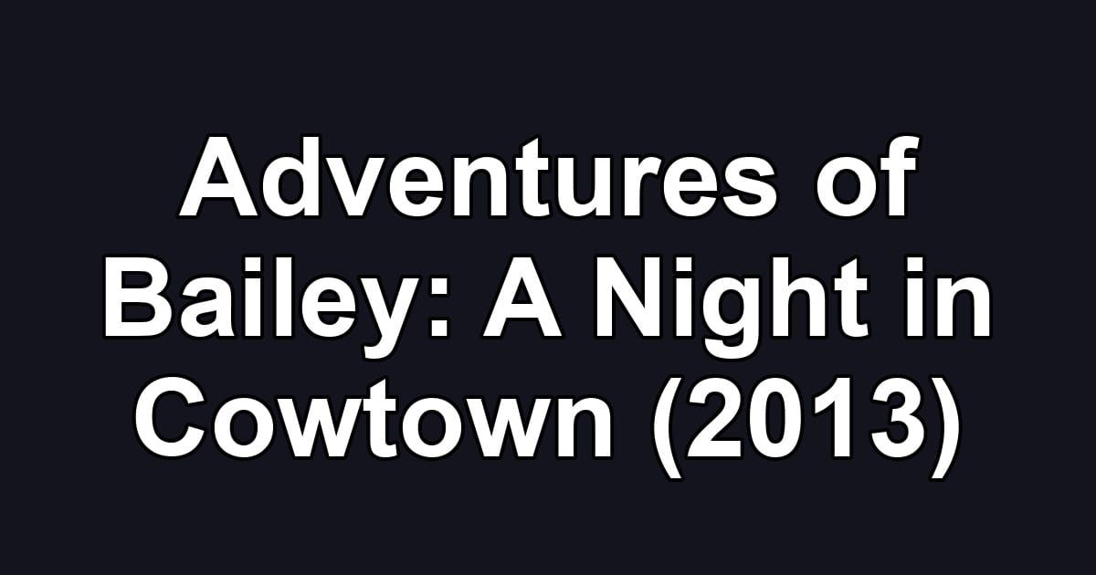 Adventures of Bailey: A Night in Cowtown (2013)