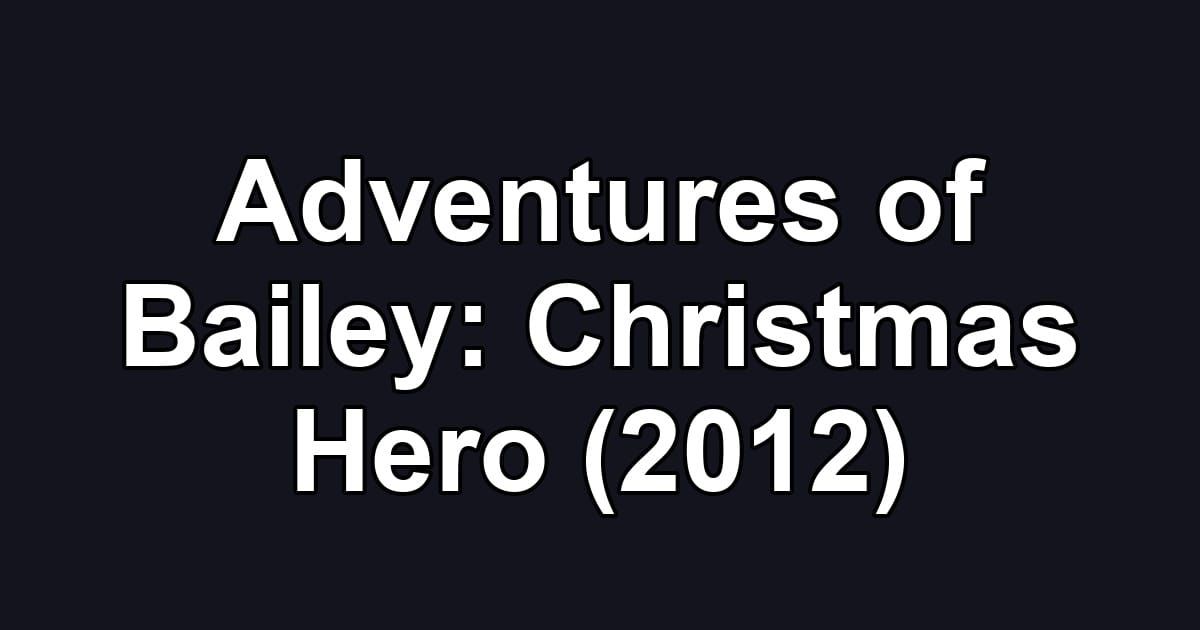 Adventures of Bailey: Christmas Hero (2012)