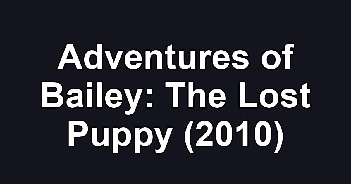 Adventures of Bailey: The Lost Puppy (2010)