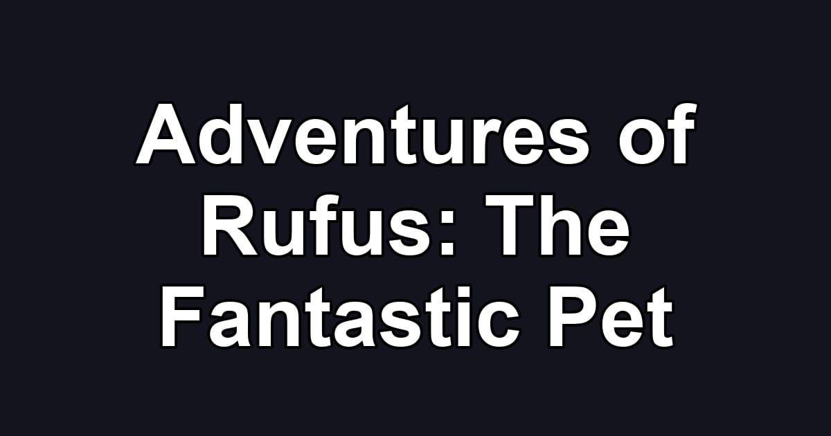 Adventures of Rufus: The Fantastic Pet