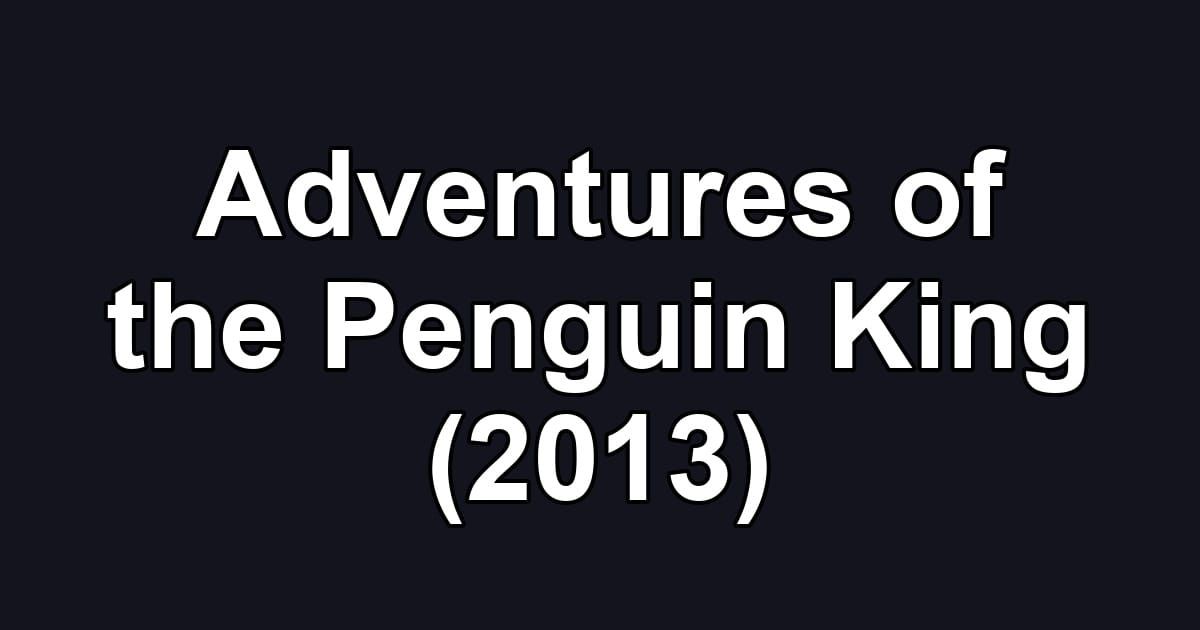 Adventures of the Penguin King (2013)