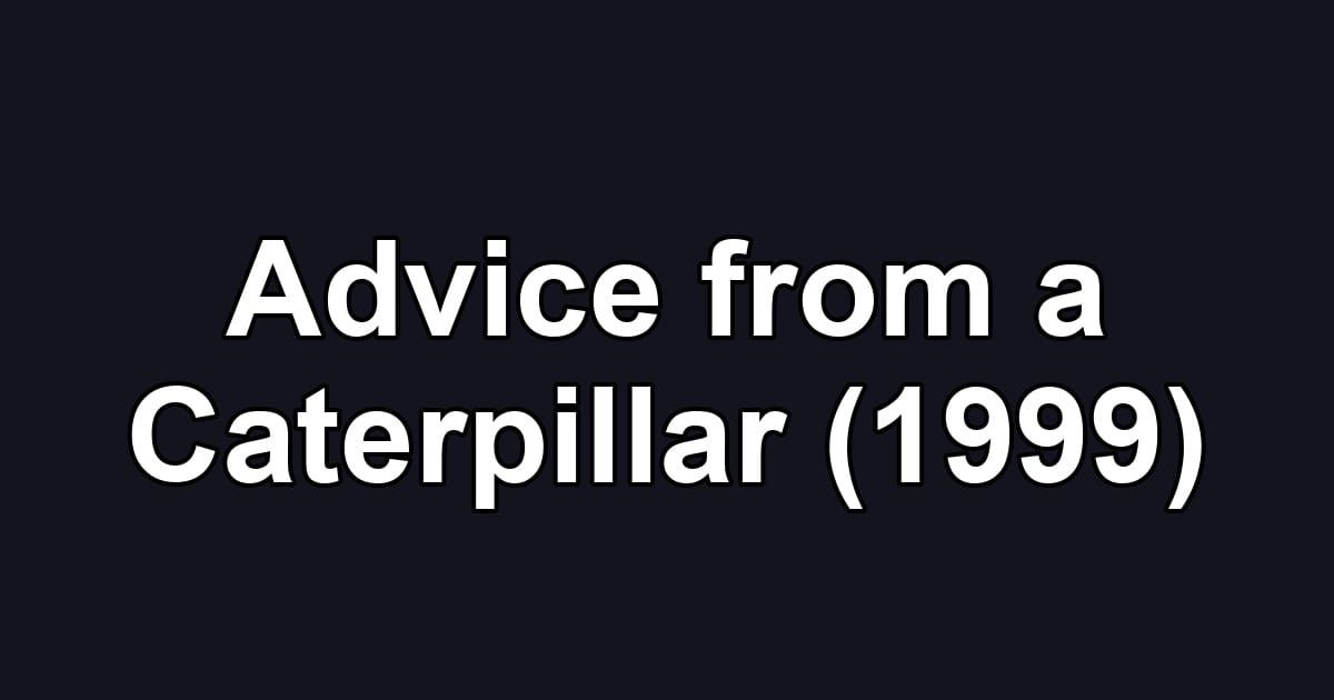 Advice from a Caterpillar (1999)