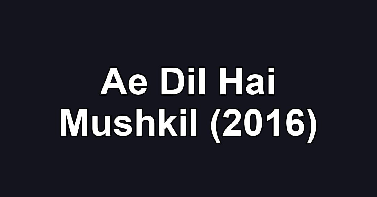 Ae Dil Hai Mushkil (2016)