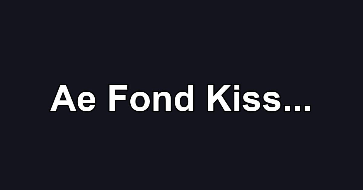 Ae Fond Kiss...