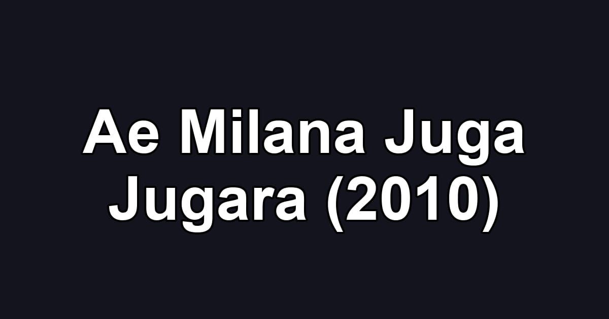 Ae Milana Juga Jugara (2010)