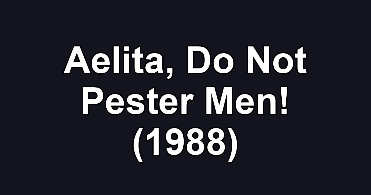 Aelita, Do Not Pester Men! (1988)