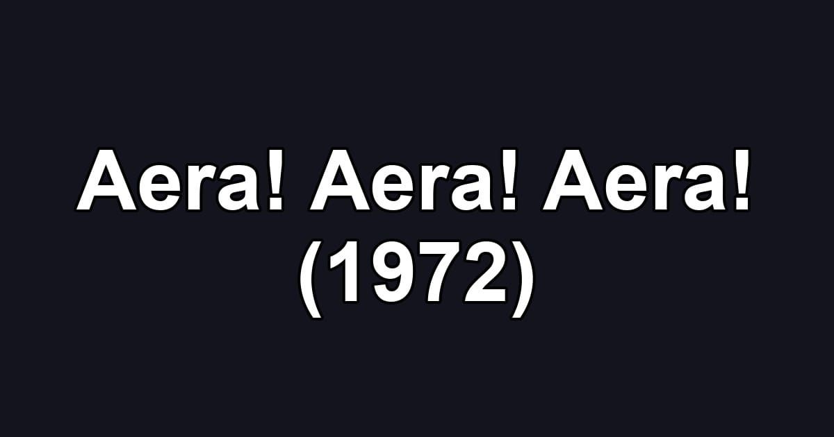 Aera! Aera! Aera! (1972)