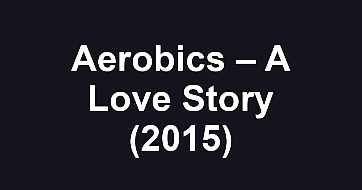 Aerobics – A Love Story (2015)