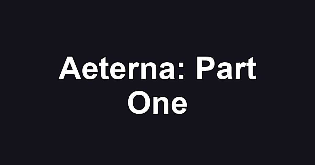 Aeterna: Part One