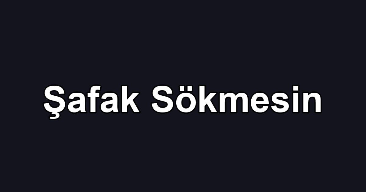 Şafak Sökmesin