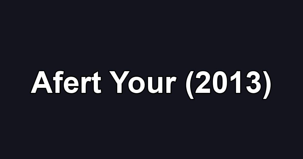 Afert Your (2013)
