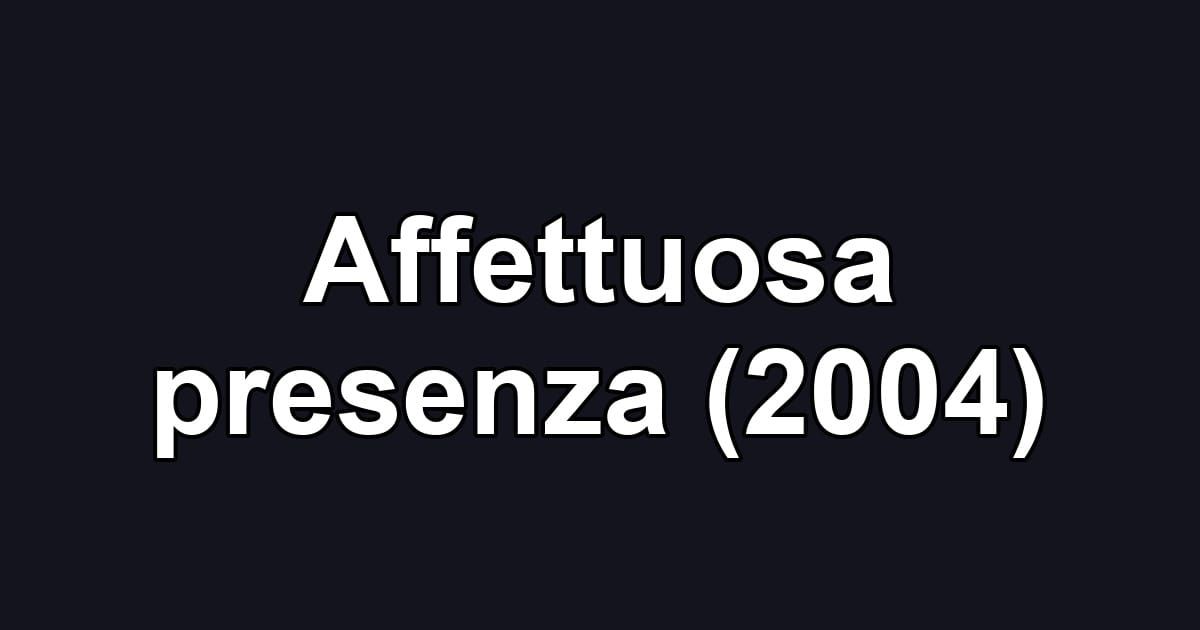 Affettuosa presenza (2004)