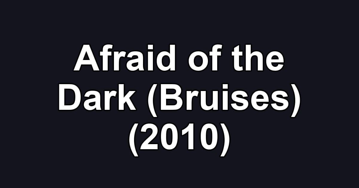 Afraid of the Dark (Bruises) (2010)