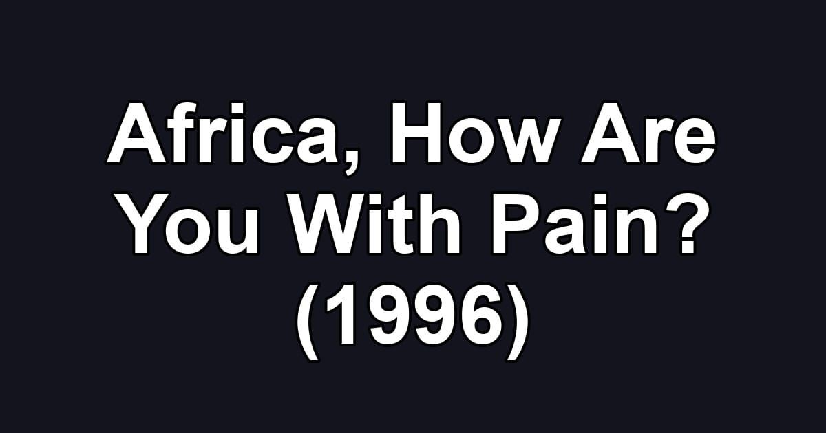 Africa, How Are You With Pain? (1996)
