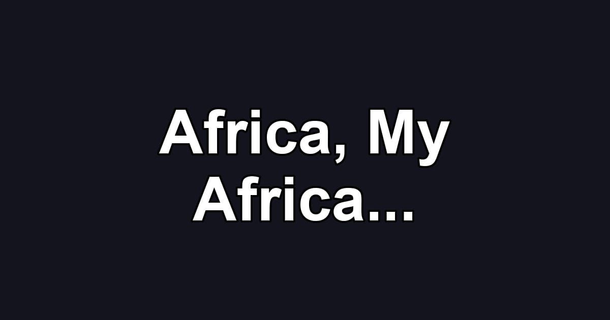 Africa, My Africa...