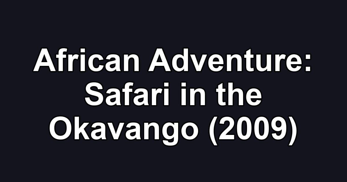 African Adventure: Safari in the Okavango (2009)
