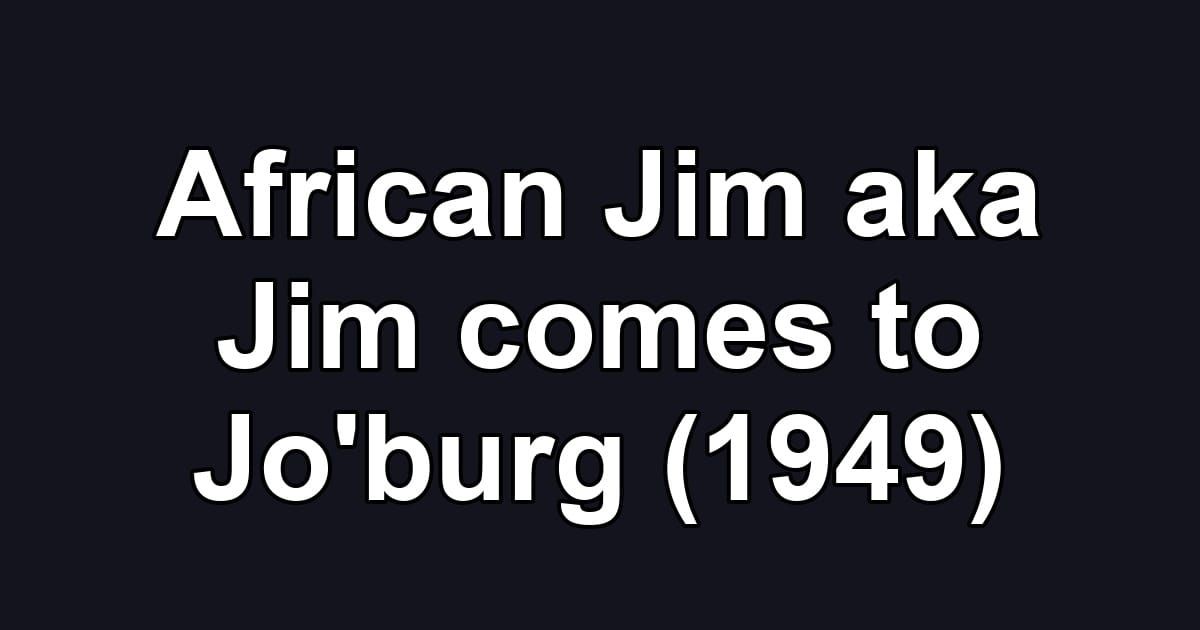 African Jim aka Jim comes to Jo'burg (1949)