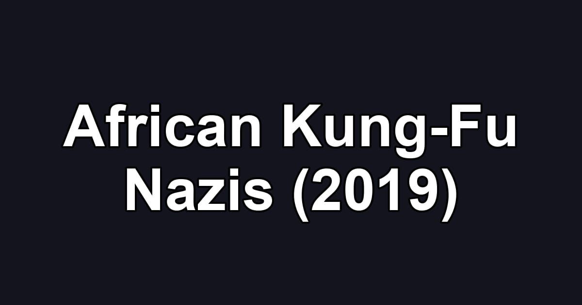 African Kung-Fu Nazis (2019)
