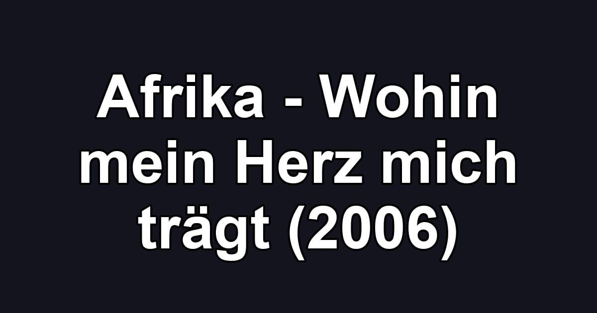 Afrika - Wohin mein Herz mich trägt (2006)