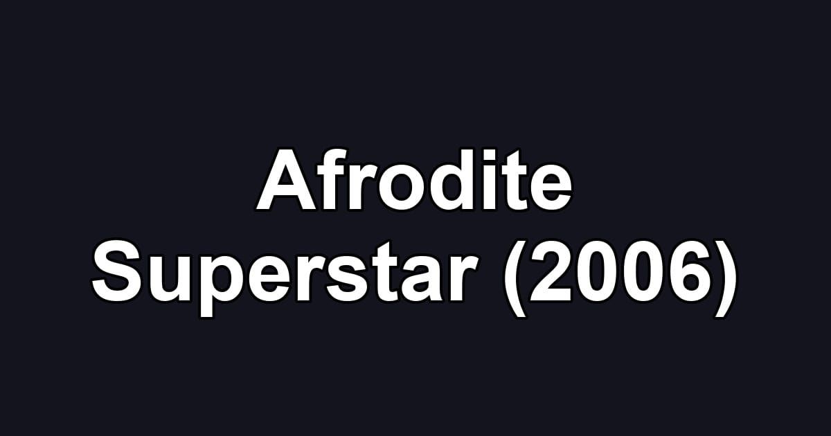 Afrodite Superstar (2006)