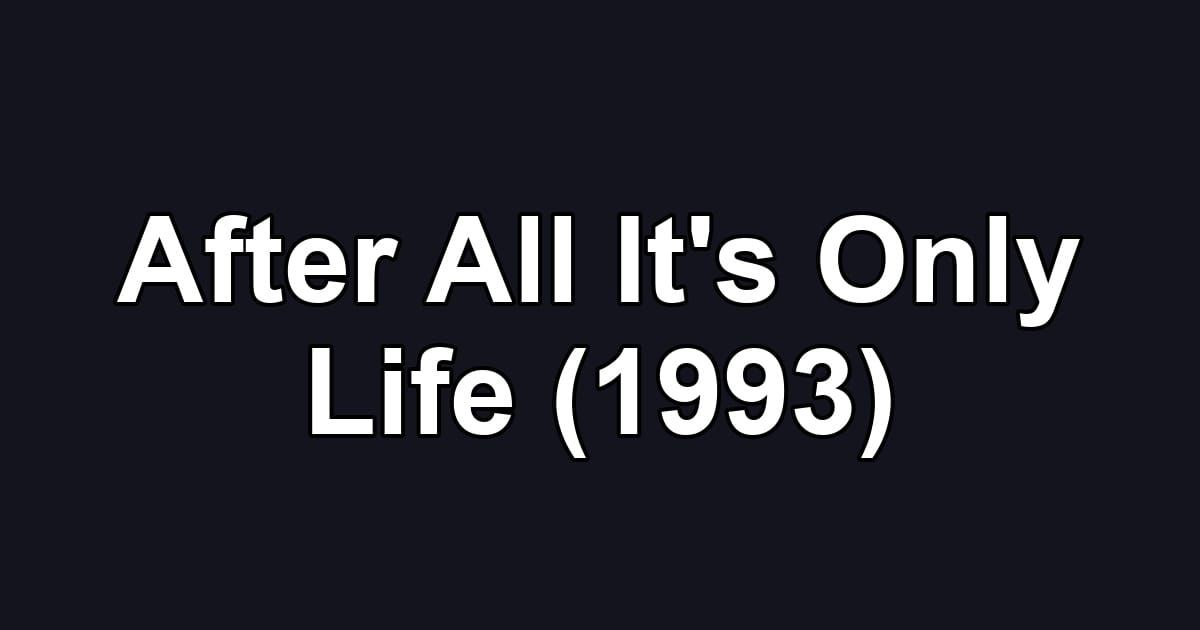 After All It's Only Life (1993)