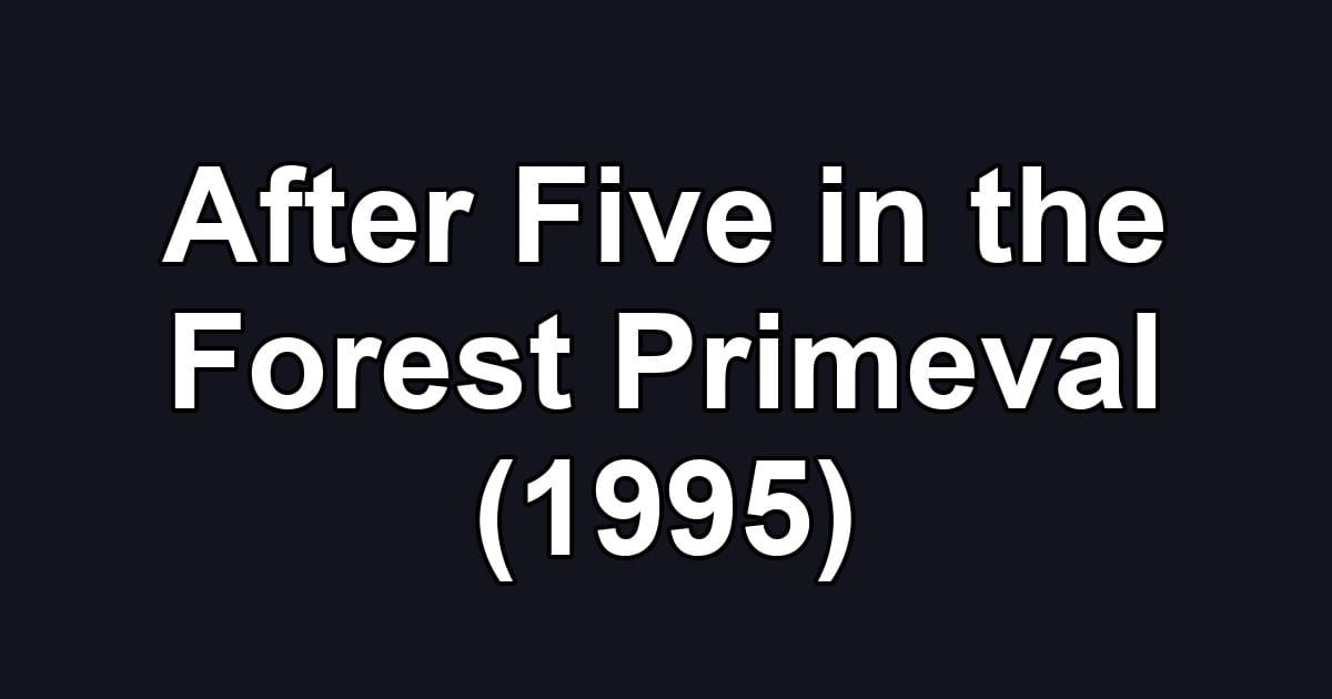After Five in the Forest Primeval (1995)