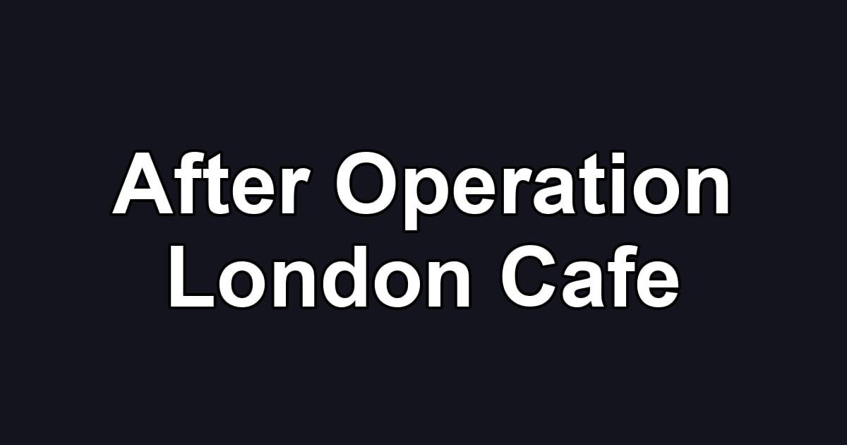 After Operation London Cafe