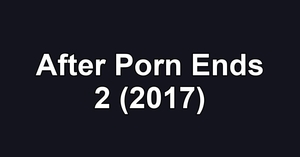 After Porn Ends 2 (2017)