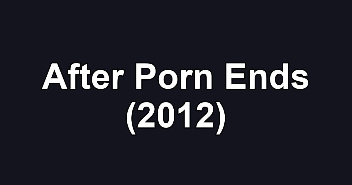 After Porn Ends (2012)