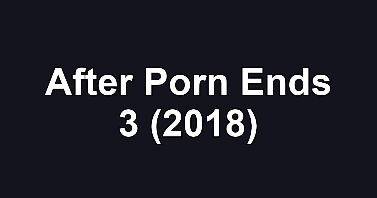 After Porn Ends 3 (2018)