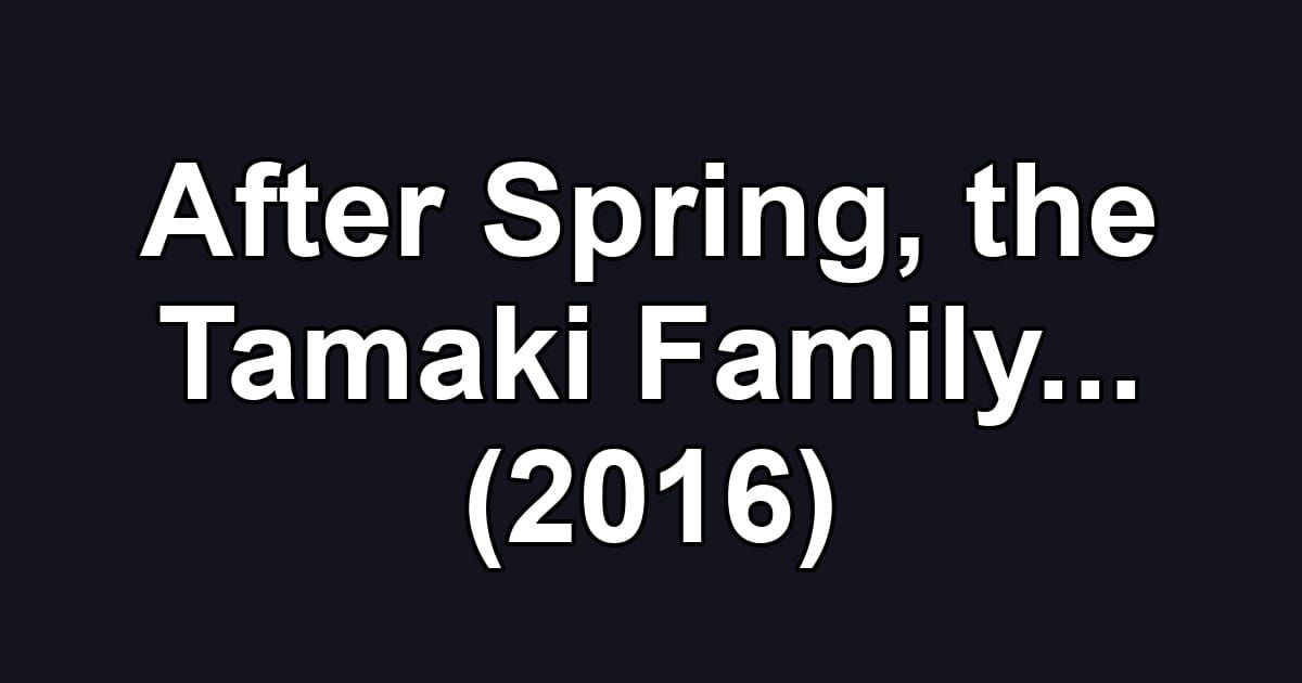 After Spring, the Tamaki Family... (2016)