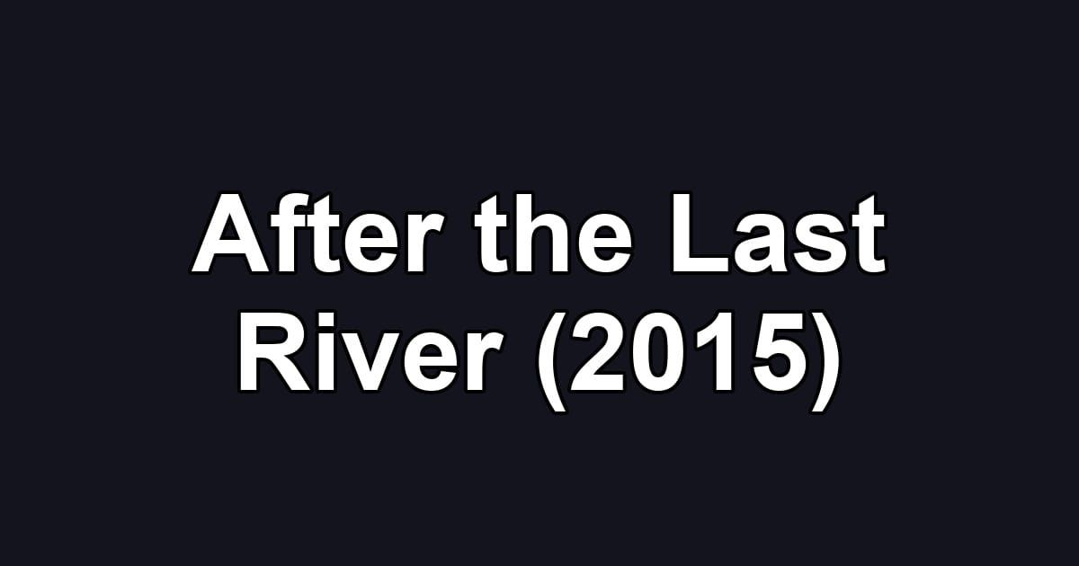 After the Last River (2015)
