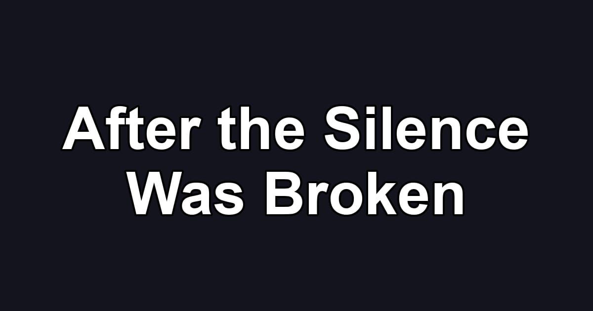 After the Silence Was Broken