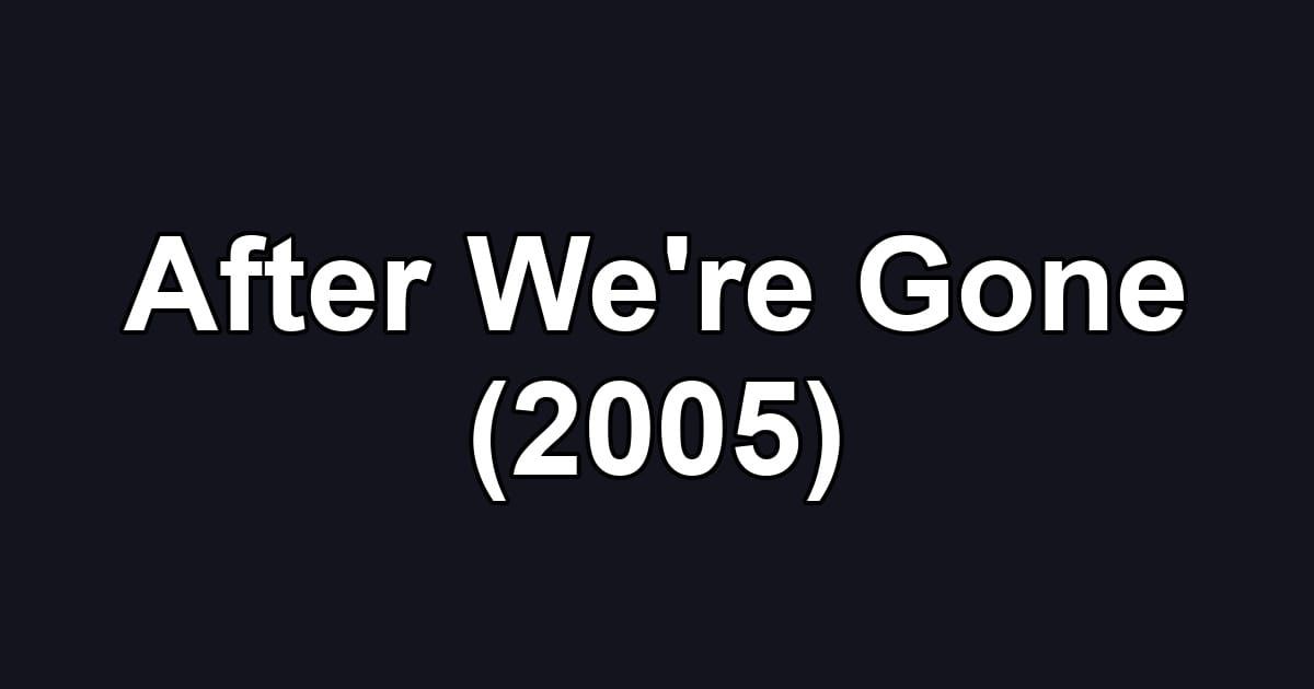 After We're Gone (2005)