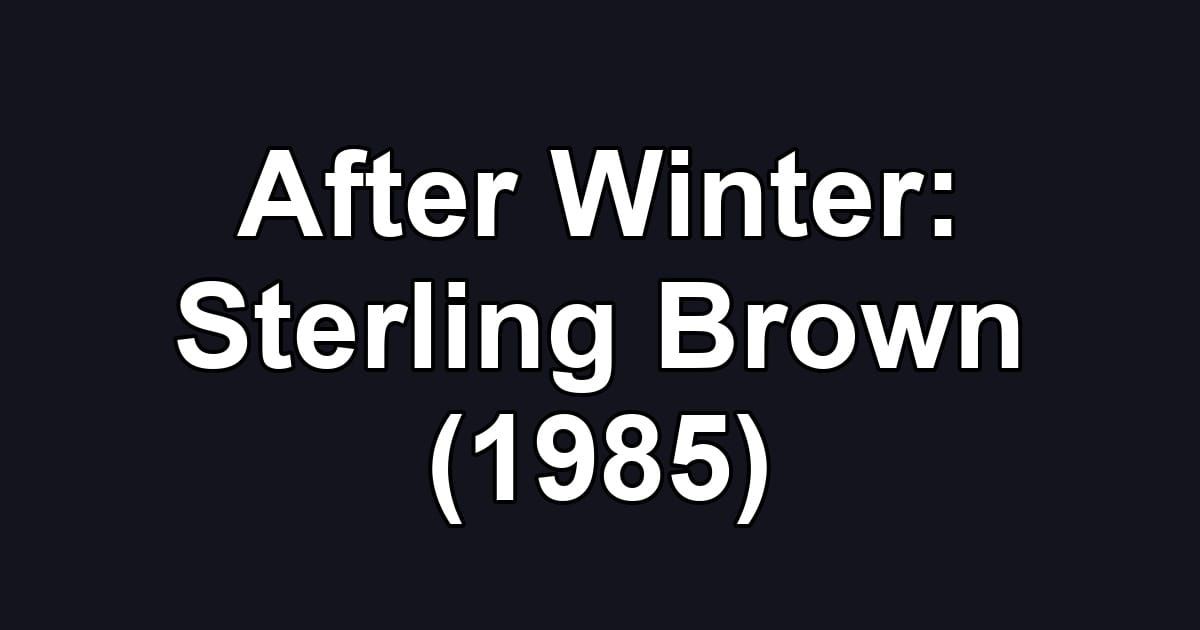 After Winter: Sterling Brown (1985)