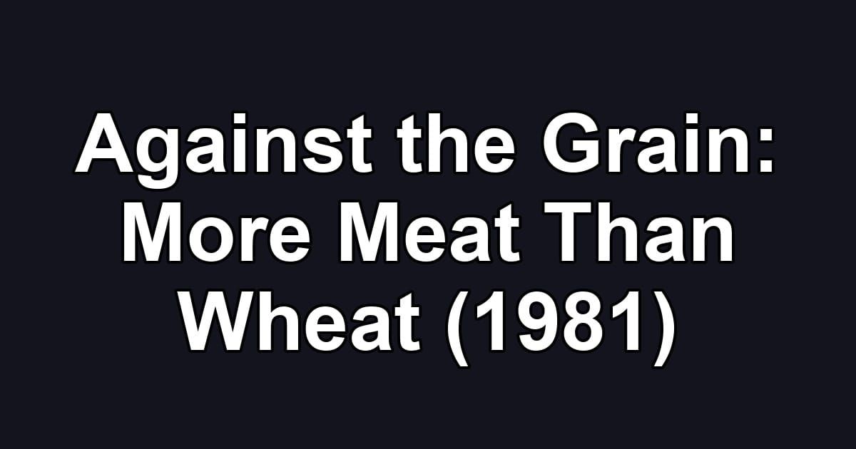 Against the Grain: More Meat Than Wheat (1981)