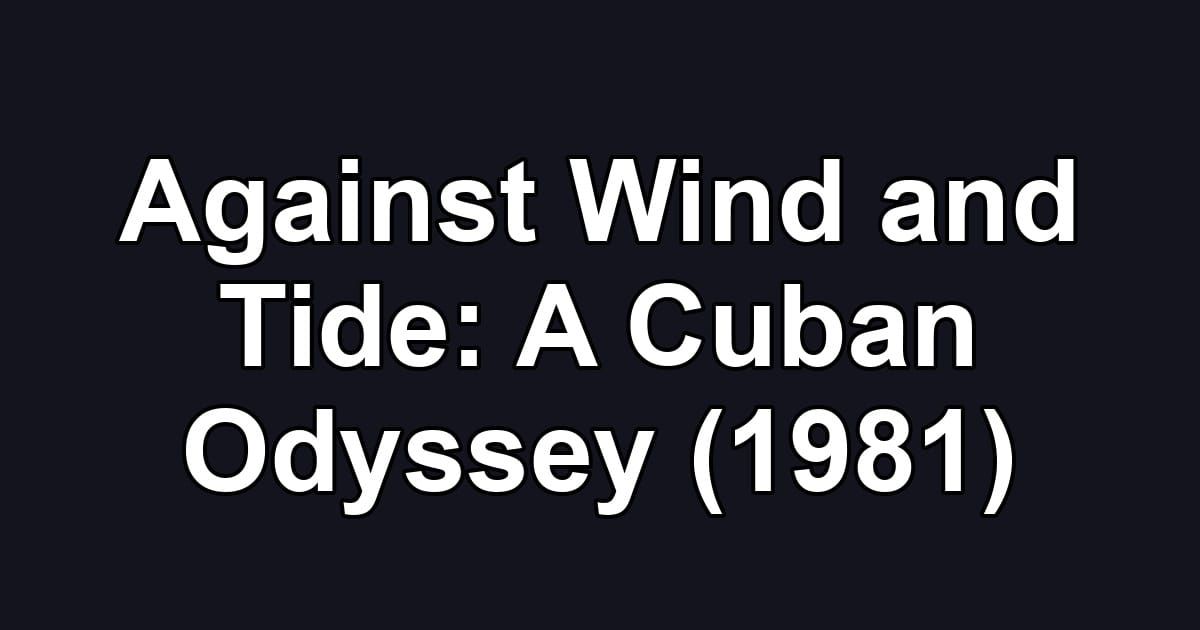 Against Wind and Tide: A Cuban Odyssey (1981)