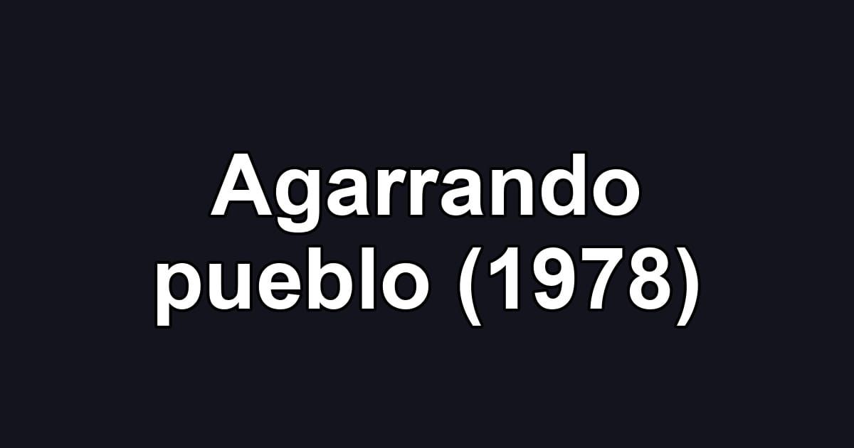 Agarrando pueblo (1978)